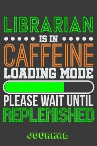 Cover of Librarian Is in Caffeine Loading Mode Please Wait Until Replenished Journal