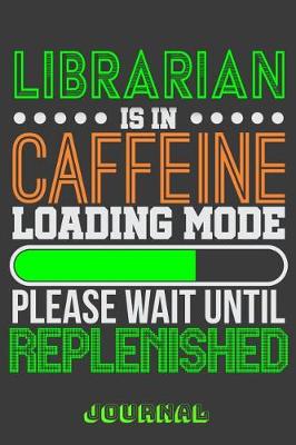 Book cover for Librarian Is in Caffeine Loading Mode Please Wait Until Replenished Journal