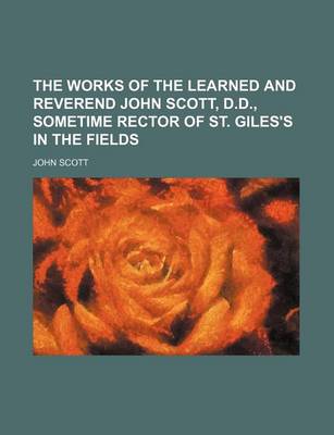 Book cover for The Works of the Learned and Reverend John Scott, D.D., Sometime Rector of St. Giles's in the Fields Volume 3