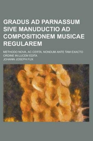 Cover of Gradus Ad Parnassum Sive Manuductio Ad Compositionem Musicae Regularem; Methodo Nova, AC Certa, Nondum Ante Tam Exacto Ordine in Lucem Edita