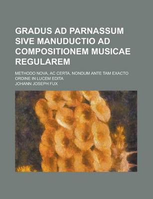 Book cover for Gradus Ad Parnassum Sive Manuductio Ad Compositionem Musicae Regularem; Methodo Nova, AC Certa, Nondum Ante Tam Exacto Ordine in Lucem Edita