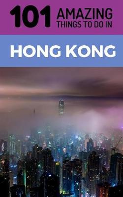 Book cover for 101 Amazing Things to Do in Hong Kong