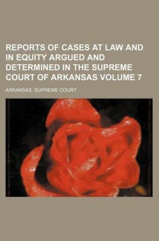 Cover of Reports of Cases at Law and in Equity Argued and Determined in the Supreme Court of Arkansas Volume 7