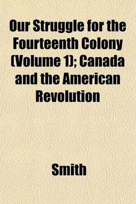 Book cover for Our Struggle for the Fourteenth Colony (Volume 1); Canada and the American Revolution