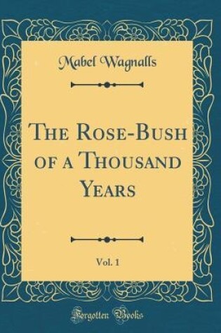Cover of The Rose-Bush of a Thousand Years, Vol. 1 (Classic Reprint)