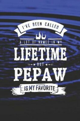 Cover of I 've Been Called A Lot Of Names In My Lifetime But Pepaw Is My Favorite