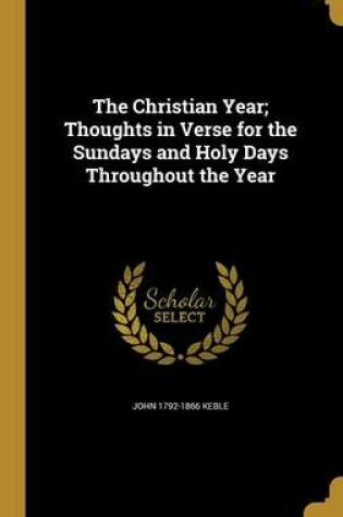 Cover of The Christian Year; Thoughts in Verse for the Sundays and Holy Days Throughout the Year