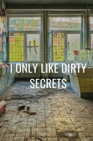 Cover of I Only Like Dirty Secrets