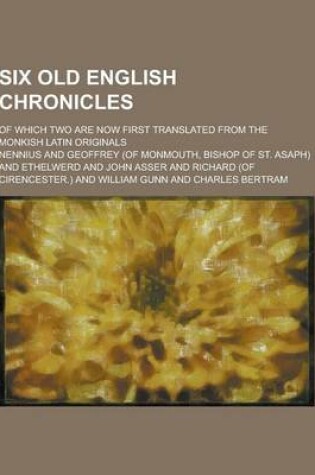 Cover of Six Old English Chronicles; Of Which Two Are Now First Translated from the Monkish Latin Originals