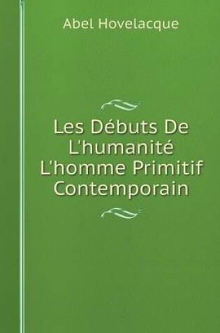 Cover of Les Débuts De L'humanité L'homme Primitif Contemporain