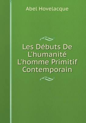 Book cover for Les Débuts De L'humanité L'homme Primitif Contemporain