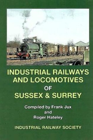 Cover of Industrial Railways and Locomotives of Sussex and Surrey