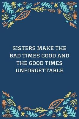 Book cover for Sisters Make The Bad Times Good And The Good Times Unforgettable