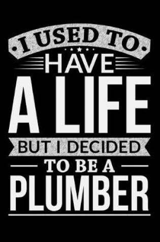 Cover of I Used To Have A Life But I Decided To Be A Plumber