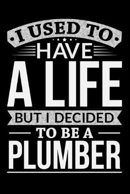 Book cover for I Used To Have A Life But I Decided To Be A Plumber