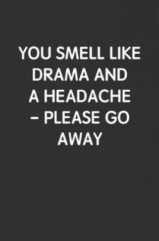 Cover of You Smell Like Drama and a Headache - Please Go Away