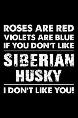 Cover of Roses are Red Violets are Blue If You Don't Like Siberian Husky I Don't Like You