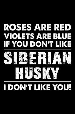 Book cover for Roses are Red Violets are Blue If You Don't Like Siberian Husky I Don't Like You