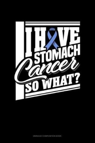 Cover of I Have Stomach Cancer So What?