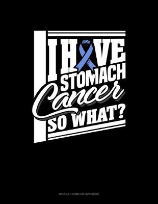 Cover of I Have Stomach Cancer So What?