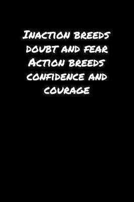 Book cover for Inaction Breeds Doubt and Fear Action Breeds Confidence and Courage