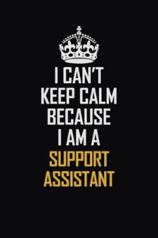 Cover of I Can't Keep Calm Because I Am A Support Assistant