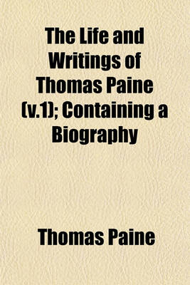 Book cover for The Life and Writings of Thomas Paine (V.1); Containing a Biography