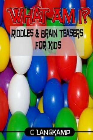 Cover of What Am I? Riddles and Brain Teasers for Kids