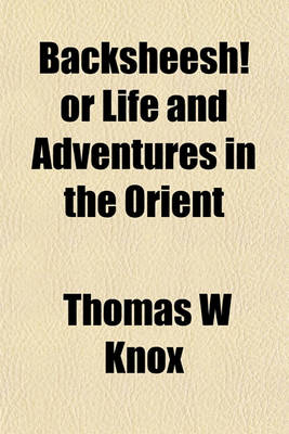 Book cover for Backsheesh! or Life and Adventures in the Orient