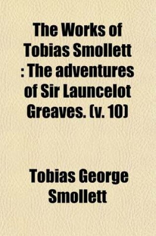 Cover of The Works of Tobias Smollett; The Adventures of Sir Launcelot Greaves Volume 10