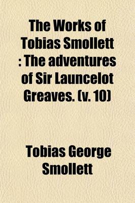 Book cover for The Works of Tobias Smollett; The Adventures of Sir Launcelot Greaves Volume 10