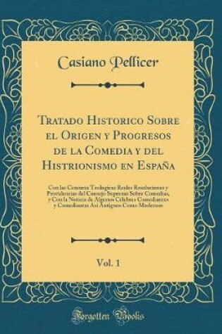 Cover of Tratado Historico Sobre El Origen Y Progresos de la Comedia Y del Histrionismo En Espana, Vol. 1