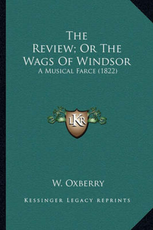 Cover of The Review; Or the Wags of Windsor the Review; Or the Wags of Windsor