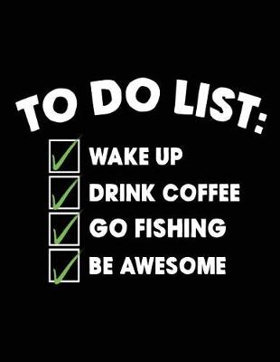 Book cover for To Do List Wake Up Drink Coffee Go Fishing Be Awesome