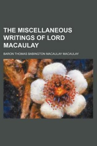 Cover of The Miscellaneous Writings of Lord Macaulay