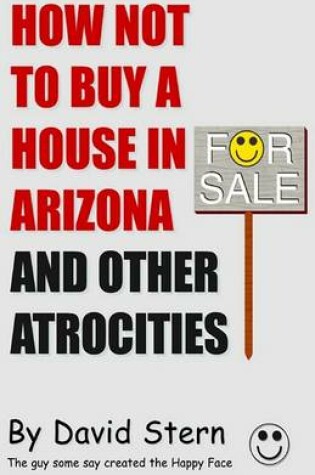 Cover of How Not to Buy a House in Arizona and Other Atrocities