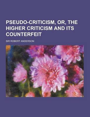 Book cover for Pseudo-Criticism, Or, the Higher Criticism and Its Counterfeit