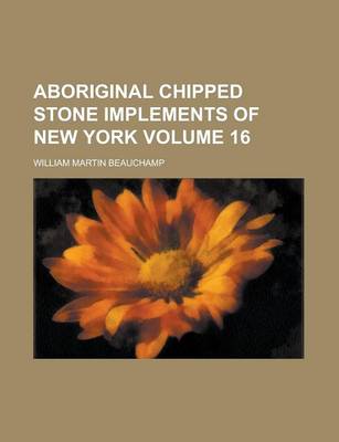 Book cover for Aboriginal Chipped Stone Implements of New York Volume 16