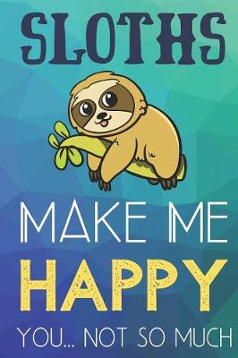 Book cover for Sloths Make Me Happy You Not So Much