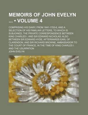 Book cover for Memoirs of John Evelyn (Volume 4 ); Comprising His Diary, from 1641-1705-6, and a Selection of His Familiar Letters, to Which Is Subjoined, the Privat