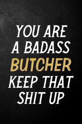 Book cover for You Are A Badass Butcher Keep That Shit Up