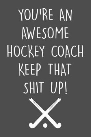 Cover of You're An Awesome Hockey Coach Notebook