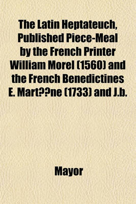 Book cover for The Latin Heptateuch, Published Piece-Meal by the French Printer William Morel (1560) and the French Benedictines E. Marta]ne (1733) and J.B.