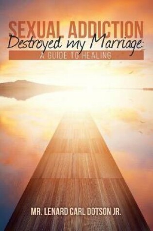 Cover of Sexual Addiction Destroyed my Marriage