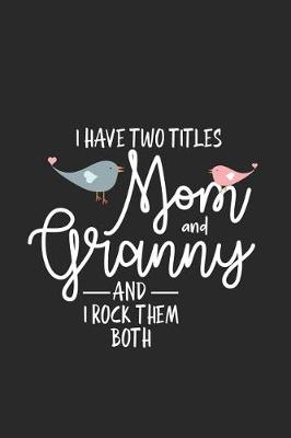 Book cover for I Have Two Titles Mom And Granny And I Rock Them Both