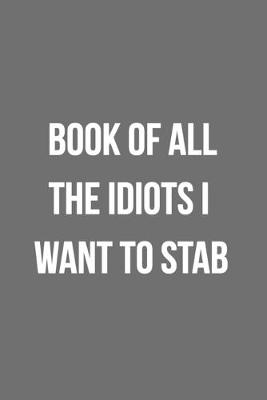 Book cover for Book Of All The Idiots I Want To Stab