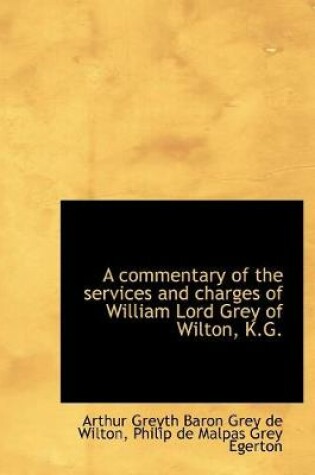 Cover of A Commentary of the Services and Charges of William Lord Grey of Wilton, K.G.