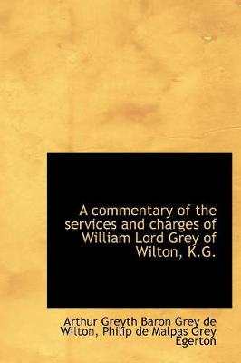 Book cover for A Commentary of the Services and Charges of William Lord Grey of Wilton, K.G.