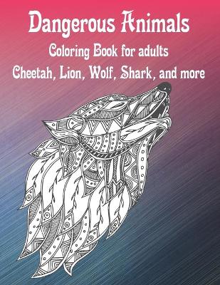 Book cover for Dangerous Animals - Coloring Book for adults - Cheetah, Lion, Wolf, Shark, and more