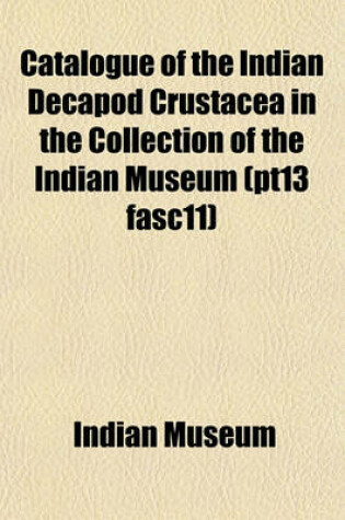 Cover of Catalogue of the Indian Decapod Crustacea in the Collection of the Indian Museum (Pt13 Fasc11)